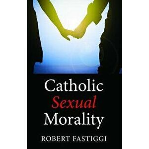 Catholic Sexual Morality, Paperback - Robert Fastiggi imagine