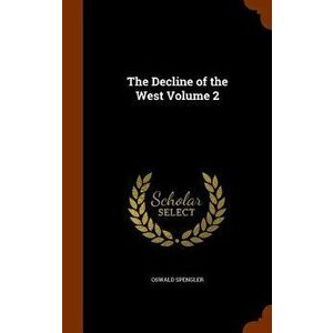 The Decline of the West Volume 2, Hardcover - Oswald Spengler imagine