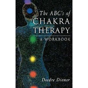 The Abc's of Chakra Therapy: A Workbook, Paperback - Deedre Diemer imagine