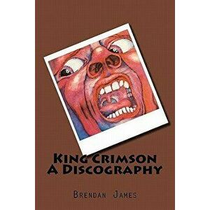 King Crimson a Discography, Paperback - Brendan James imagine