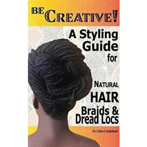 Be Creative ! A Styling Guide for Natural Hair, Braids & Dread Locs, Paperback - Cruickshank imagine