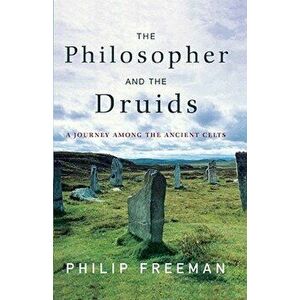 The Philosopher and the Druids: A Journey Among the Ancient Celts, Paperback - Philip Freeman imagine