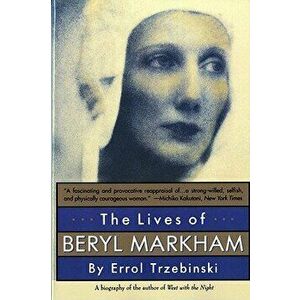 The Lives of Beryl Markham: The Rise and Fall of America's Favorite Planet, Paperback - Errol Trzebinski imagine