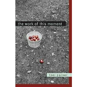 The Work of This Moment, Paperback - Toni Packer imagine