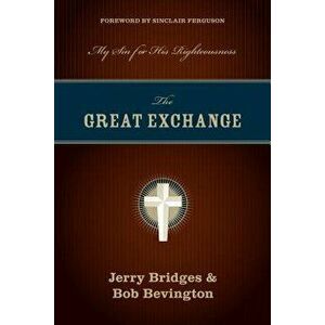 The Great Exchange: My Sin for His Righteousness, Paperback - Jerry Bridges imagine