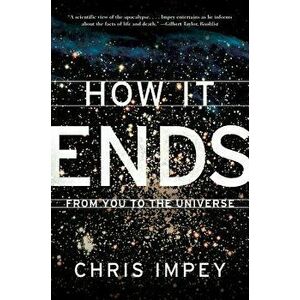How It Ends: From You to the Universe, Paperback - Chris Impey imagine