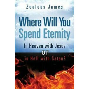 Where Will You Spend Eternity, Paperback - Zealous James imagine
