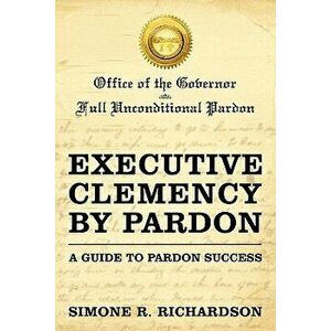 Executive Clemency by Pardon: A Guide to Pardon Success, Paperback - Simone R. Richardson imagine