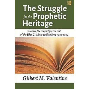The Struggle for the Prophetic Heritage: Issues in the Conflict for Control of the Ellen G. White Publications 1930-1939, Paperback - Gilbert M. Valen imagine