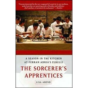 Sorcerer's Apprentices: A Season in the Kitchen at Ferran Adri 's Elbulli, Paperback - Lisa Abend imagine