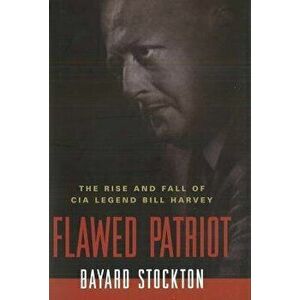 Flawed Patriot: The Rise and Fall of CIA Legend Bill Harvey, Paperback - Bayard Stockton imagine