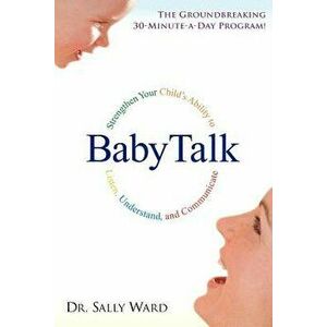 Babytalk: Strengthen Your Child's Ability to Listen, Understand, and Communicate, Paperback - Sally Ward imagine