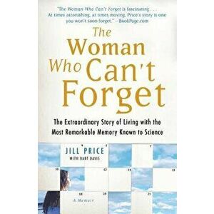 Woman Who Can't Forget: The Extraordinary Story of Living with the Most Remarkable Memory Known to Science, Paperback - Jill Price imagine