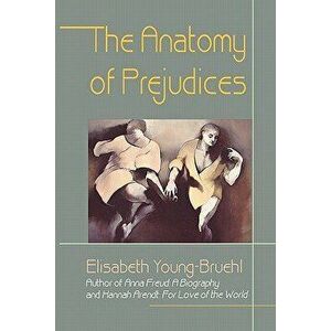 The Anatomy of Prejudices, Paperback - Elisabeth Young-Bruehl imagine