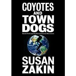 Coyotes and Town Dogs: Earth First! and the Environmental Movement - Susan Zakin imagine