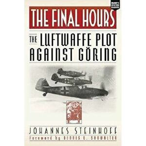 The Final Hours: The Luftwaffe Plot Against Goring, Paperback - Johannes Steinhoff imagine