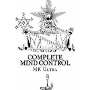 Complete Mind Control: Through the Rites of Sealing, Paperback - Mk Ultra imagine