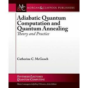 Adiabatic Quantum Computation and Quantum Annealing: Theory and Practice, Paperback - Catherine C. McGeoch imagine
