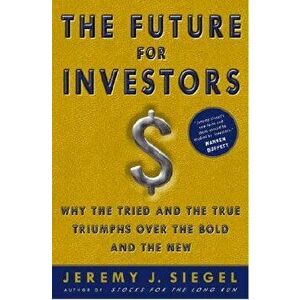The Future for Investors: Why the Tried and the True Triumph Over the Bold and the New, Hardcover - Jeremy J. Siegel imagine