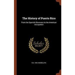 The History of Puerto Rico: From the Spanish Discovery to the American Occupation, Hardcover - R. A. Van Middeldyk imagine