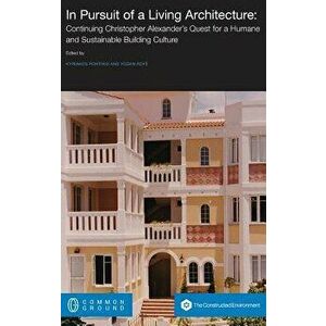 In Pursuit of a Living Architecture: Continuing Christopher Alexander's Quest for a Humane and Sustainable Building Culture, Hardcover - Kyriakos Pont imagine