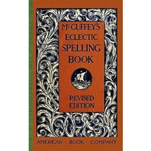 McGuffey's Eclectic Spelling Book, Paperback - William McGuffey imagine