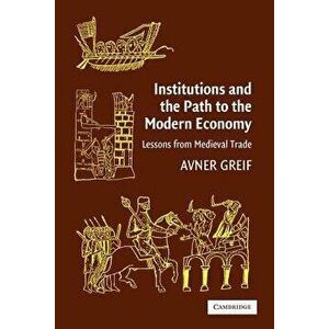 Institutions and the Path to the Modern Economy: Lessons from Medieval Trade, Paperback - Avner Greif imagine