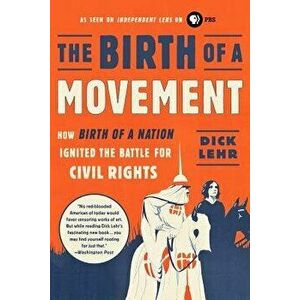 The Birth of a Movement: How Birth of a Nation Ignited the Battle for Civil Rights, Paperback - Dick Lehr imagine