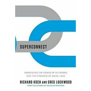 Superconnect: Harnessing the Power of Networks and the Strength of Weak Links, Paperback - Richard Koch imagine