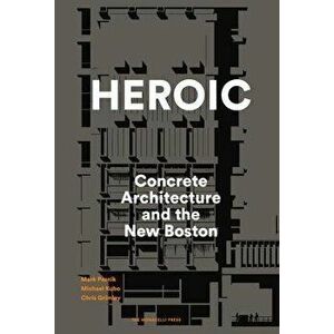 Heroic: Concrete Architecture and the New Boston, Hardcover - Mark Pasnik imagine