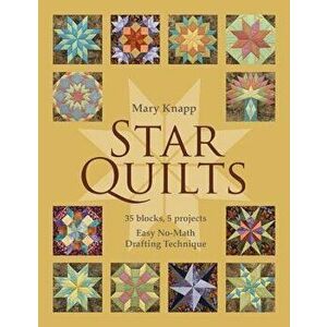 Star Quilts: 35 Blocks, 5 Projects: Easy No-Math Drafting Technique [with Pattern(s)] [With Pattern(s)], Paperback - Mary Knapp imagine