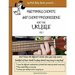 Mastering Chords for the Ukulele: Mastering Chords and Chord Progressions for the Ukulele, Paperback - Brad Benefield imagine
