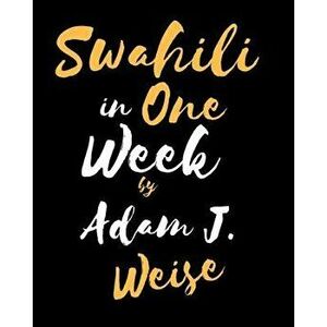 Swahili in One Week, Paperback - Adam J. Weise imagine