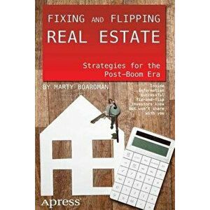 Fixing and Flipping Real Estate: Strategies for the Post-Boom Era, Paperback - Marty Boardman imagine