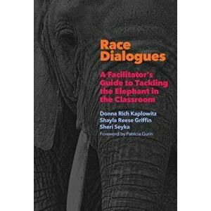 Race Dialogues: A Facilitator's Guide to Tackling the Elephant in the Classroom, Paperback - Donna Rich Kaplowitz imagine