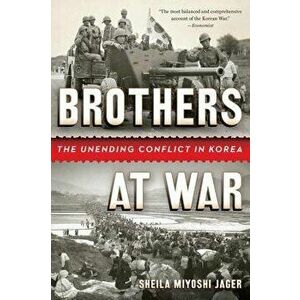 Brothers at War: The Unending Conflict in Korea, Paperback - Sheila Miyoshi Jager imagine