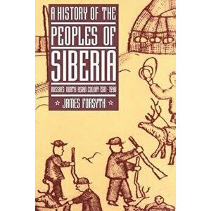 A History of the Peoples of Siberia: Russia's North Asian Colony 1581 1990, Paperback - James Forsyth imagine