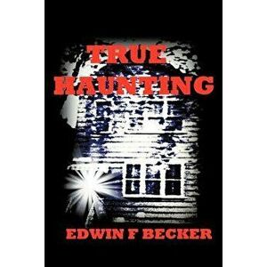 True Haunting, Paperback - Edwin F. Becker imagine