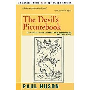 The Devil's Picturebook: The Compleat Guide to Tarot Cards: Their Origins and Their Usage, Paperback - Paul Huson imagine