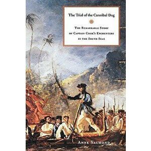 The Trial of the Cannibal Dog: The Remarkable Story of Captain Cook's Encounters in the South Seas, Hardcover - Anne Salmond imagine
