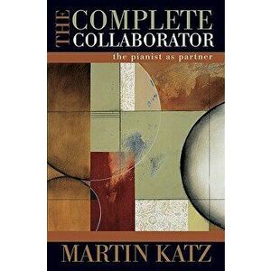 The Complete Collaborator: The Pianist as Partner, Hardcover - Martin Katz imagine