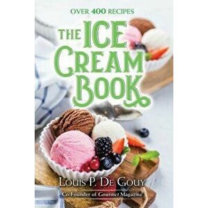 The Ice Cream Book: Over 400 Recipes, Hardcover - Louis P. De Gouy imagine