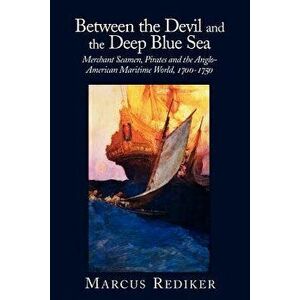 Between the Devil and the Deep Blue Sea: Merchant Seamen, Pirates and the Anglo-American Maritime World, 1700 1750, Paperback - Rediker Marcus imagine