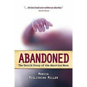Abandoned: The Untold Story of the Abortion Wars, Paperback - Monica Migliorino Miller imagine