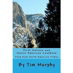 First Nations and Native American Cookbook: Food from North American Tribes, Paperback - Tim Murphy imagine
