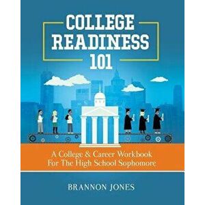 College Readiness 101: A College & Career Workbook for the High School Sophomore, Paperback - Brannon Jones imagine