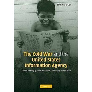 The Cold War and the United States Information Agency: American Propaganda and Public Diplomacy, 1945-1989, Paperback - Nicholas J. Cull imagine