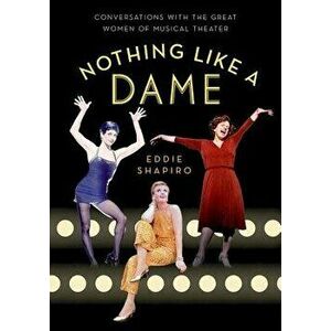 Nothing Like a Dame: Conversations with the Great Women of Musical Theater, Paperback - Eddie Shapiro imagine