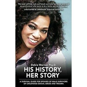 His History, Her Story: A Survival Guide for Spouses of Male Survivors of Sexual Abuse and Trauma, 2nd Edition, Paperback - Debra Warner imagine