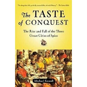 The Taste of Conquest: The Rise and Fall of the Three Great Cities of Spice, Paperback - Michael Krondl imagine